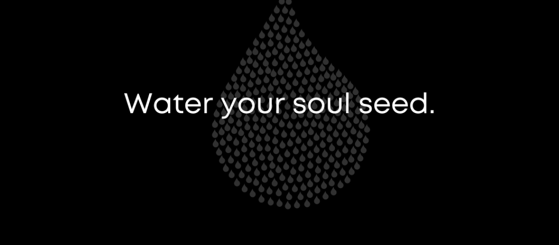 Water Your Soul Seed